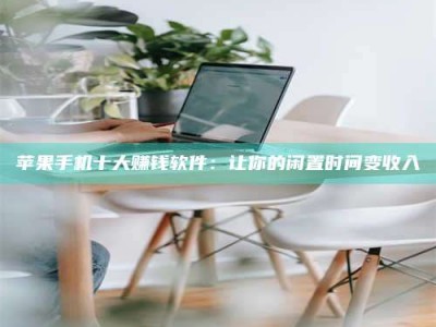 上杭苹果手机十大赚钱软件：让你的闲置时间变收入